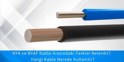 NYA ve NYAF Kablo Arasındaki Farklar Nelerdir ve Nerelerde Kullanılır?